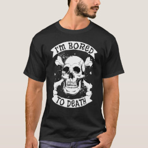 Skull Crossbones I'm Bored To Death Pirate Skull H T-Shirt