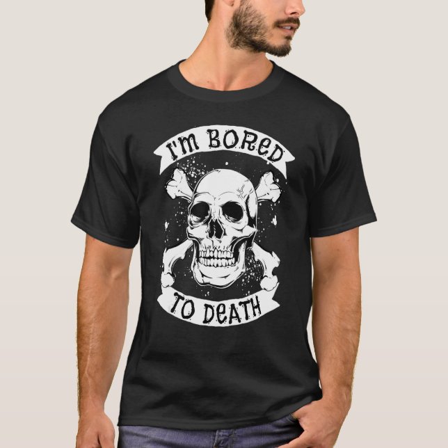 Skull Crossbones I'm Bored To Death Pirate Skull H T-Shirt (Front)