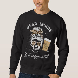 Skull Dead Inside But Caffeinated Skeleton Messy B Sweatshirt