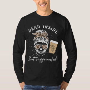 Skull Dead Inside But Caffeinated Skeleton Messy B T-Shirt