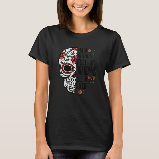 Skull Flower In A World Full Of Grandmas Be A Didi T-Shirt (Front)