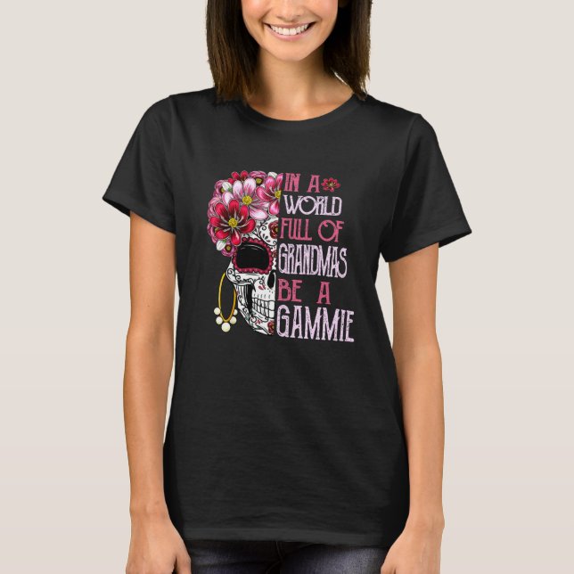 Skull Flower In A World Full Of Grandmas Be A Gamm T-Shirt (Front)