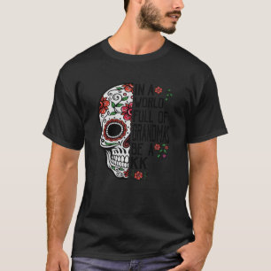 Skull Flower In A World Full Of Grandmas Be A Kk T-Shirt