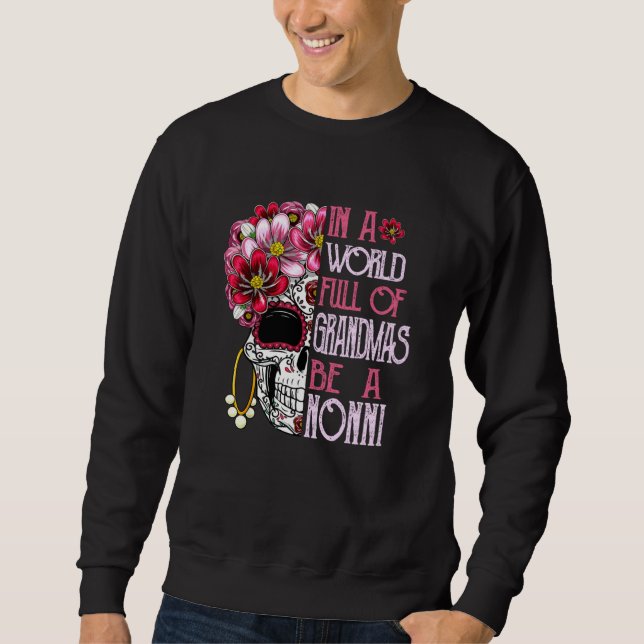Skull Flower In A World Full Of Grandmas Be A Nonn Sweatshirt (Front)