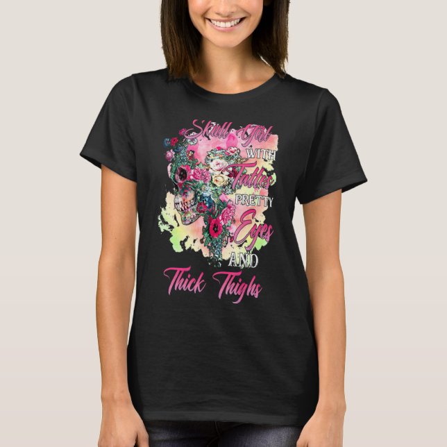 Skull Girl With Tattoos Pretty Eyes And Thick Thig T-Shirt (Front)
