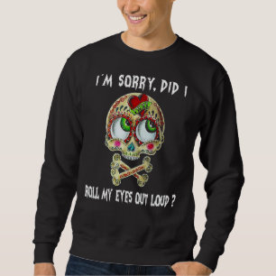 Skull I'm Sorry Did I Roll My Eyes Out Loud Sweatshirt