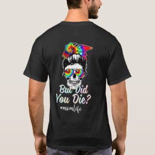 Skull Lady But Did You Die Mum Life Tie Dye T-Shirt