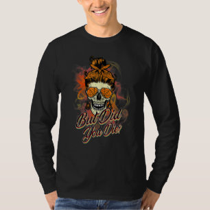 Skull Messy Bun Halloween But Did You Die Monster T-Shirt