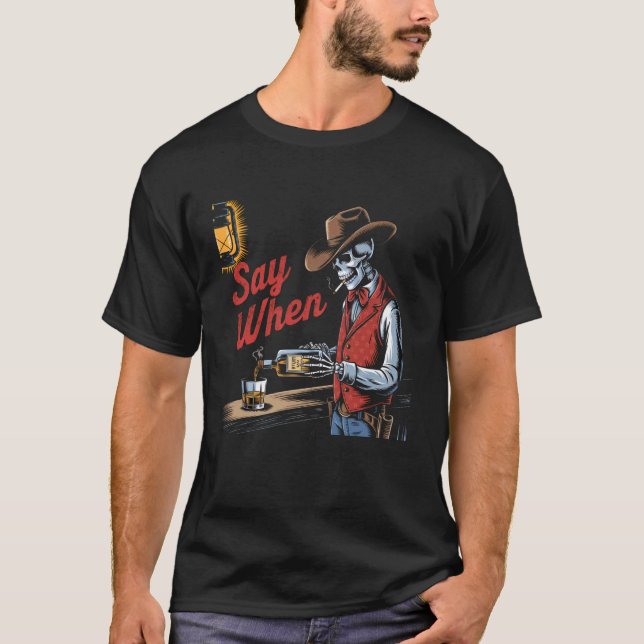 Skull Say When Funny Skeleton Tshirt Funny Western (Front)