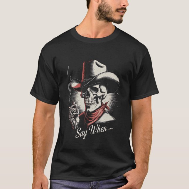 Skull Say When Funny Skeleton Tshirt Funny Western (Front)