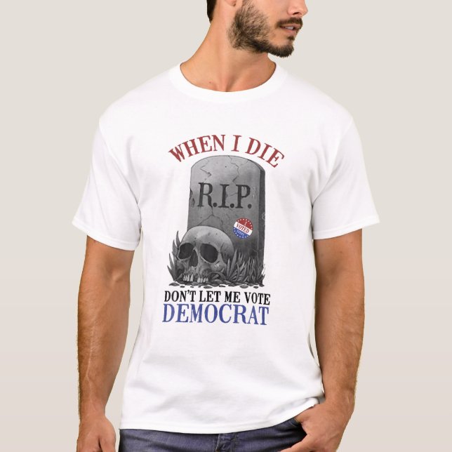 Skull When I Die Rip Don’T Let Me Vote Democrat T-Shirt (Front)