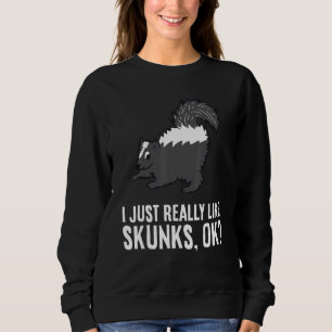 Skunk I Just Really Like Skunks Ok Cute Skunk Sweatshirt