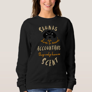 Skunks Donu2019t Need Accountants Accountant Sweatshirt