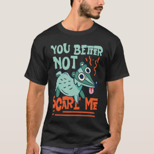 Skunks You Better Not Scare Me T-Shirt