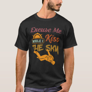 Sky Diving Skydiver Excuse While I Kiss Sky 2 T-Shirt
