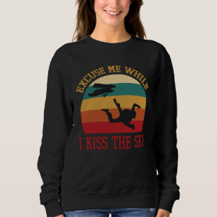 Sky Diving Skydiver Excuse While I Kiss Sky  3 Sweatshirt