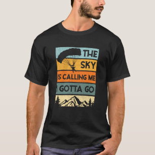 Sky Is Calling I Gotta Go Parachuting Skydiving Sk T-Shirt