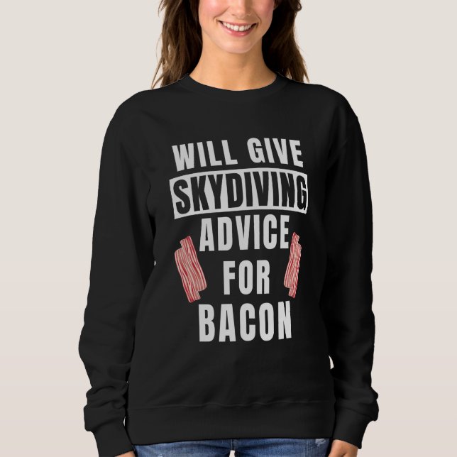 Skydive Advice For Bacon Skydiver Gear Skydiving Sweatshirt (Front)