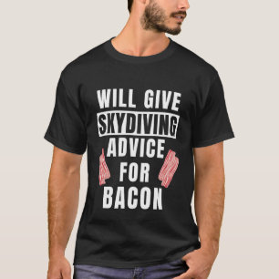 Skydive Advice For Bacon Skydiver Gear Skydiving T-Shirt
