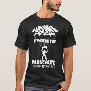 Skydive Parachuting Home Is Where The Parachute Is T-Shirt