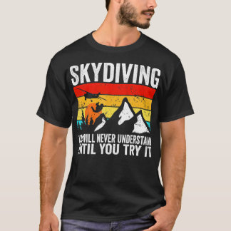 Skydiver you will never understand until you try S T-Shirt