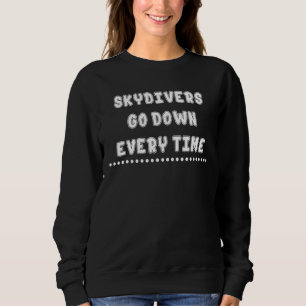 Skydivers Go Down Every Time Humour Sarcastic Quot Sweatshirt