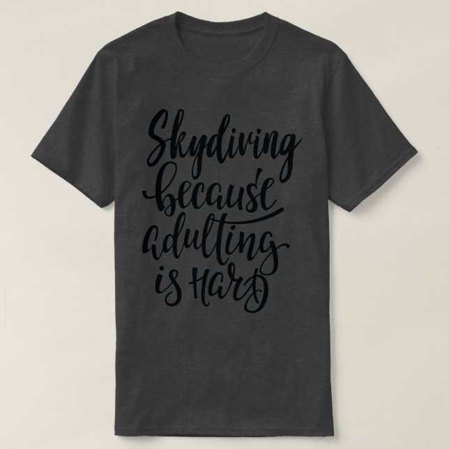 Skydiving Because Adulting Is Hard 2 T-Shirt (Design Front)