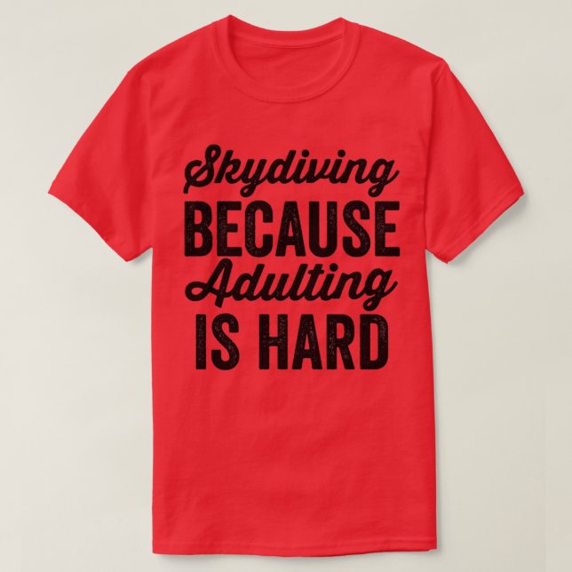 Skydiving Because Adulting Is Hard 3 T-Shirt (Design Front)
