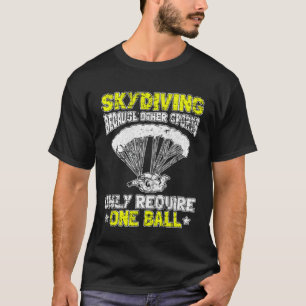Skydiving Because Other Sports Only Require One Ba T-Shirt