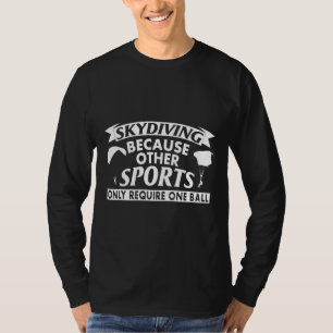 Skydiving Because Other Sports Only Require One Ba T-Shirt