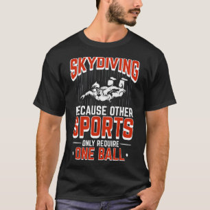 Skydiving Because Other Sports Only Require One Ba T-Shirt