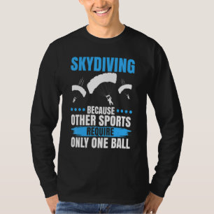 Skydiving Because Other Sports Require Only One Ba T-Shirt