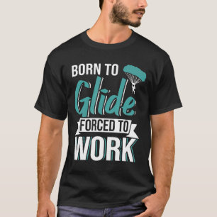 Skydiving Born To Glide Forced To Work Paragliding T-Shirt