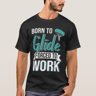 Skydiving Born To Glide Forced To Work Paragliding T-Shirt
