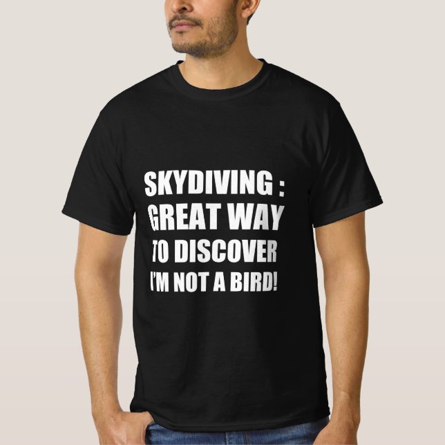 Skydiving : great way to discover I’m not a bird T-Shirt (Front)