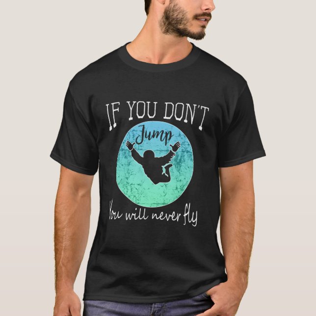 Skydiving If You Don'T Jump You Won'T Fly T-Shirt (Front)