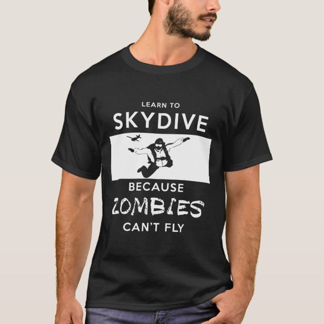 Skydiving -Learn To Skydive Because Zombies Cant F T-Shirt (Front)