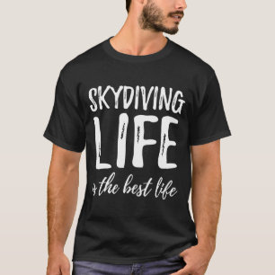 Skydiving Life Is The Best Life  Idea T-Shirt