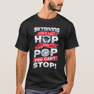 Skydiving Once You Hop And Pop You Can't Stop T-Shirt