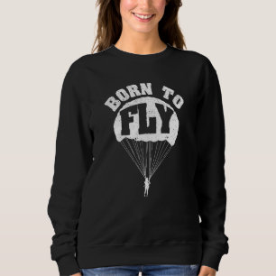 Skydiving Parachute Plane Fall Skydivers Born To F Sweatshirt