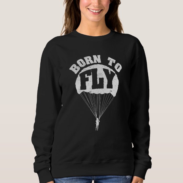 Skydiving Parachute Plane Fall Skydivers Born To F Sweatshirt (Front)