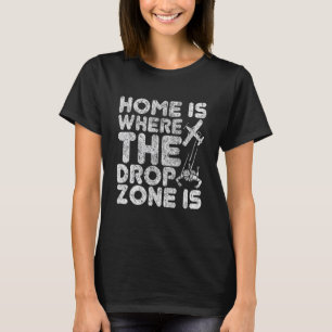 Skydiving Parachuting Home Where The Drop Zone Is T-Shirt