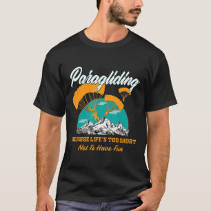 Skydiving Paragliding Because Lifes Too Short Not  T-Shirt