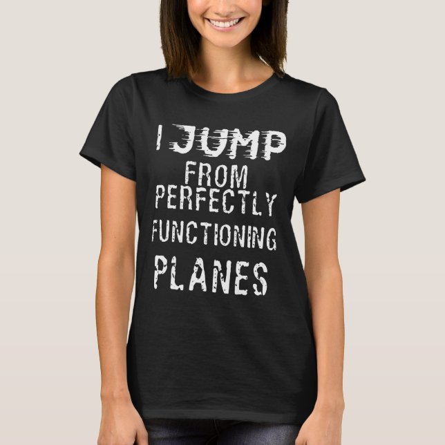 Skydiving- Skydive I Jump From Perfectly Functioni T-Shirt (Front)
