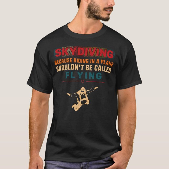 Skydiving Skydiving Because Riding In A Plane T-Shirt (Front)