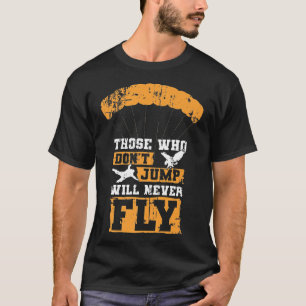 Skydiving Those Who Dont Jump Will Never Fly Premi T-Shirt