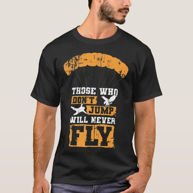 Skydiving Those Who Dont Jump Will Never Fly Premi T-Shirt (Front)