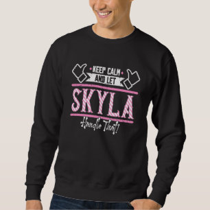 Skyla Keep Calm and let Skyla Handle that Sweatshirt
