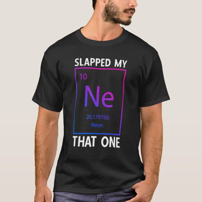 Slapped My Ne That One Fun Chemistry Elemental Sci T-Shirt (Front)