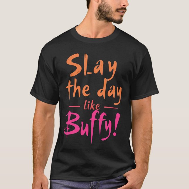 Slay the Day Like Buffy  T-Shirt (Front)